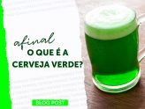 Afinal, o que é a cerveja verde?